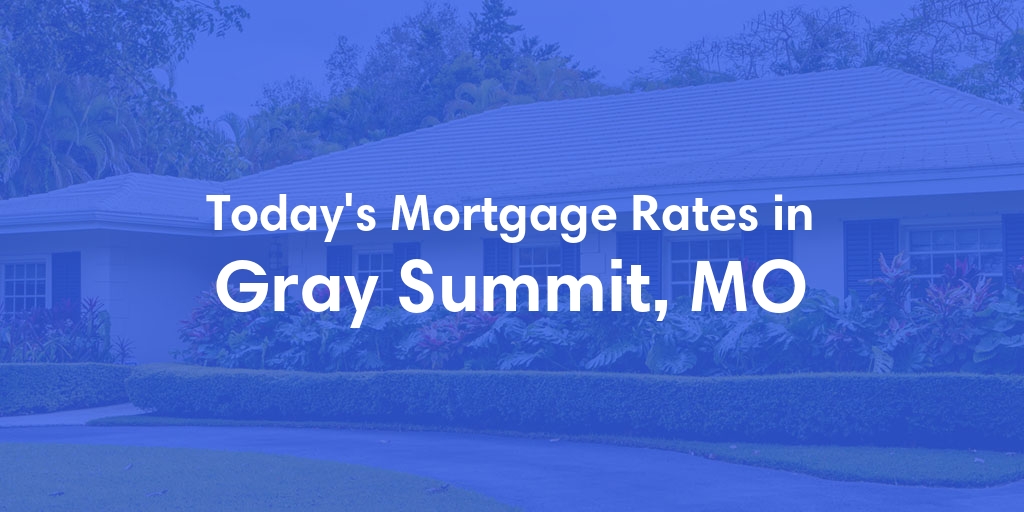 The Current Average Mortgage Rates in Gray Summit, MO - Updated: Tue, Apr 30, 2024