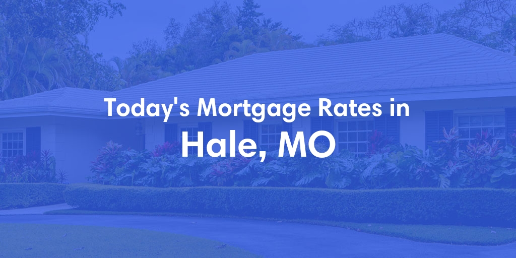 The Current Average Mortgage Rates in Hale, MO - Updated: Mon, May 6, 2024