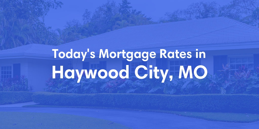 The Current Average Mortgage Rates in Haywood City, MO - Updated: Thu, May 9, 2024