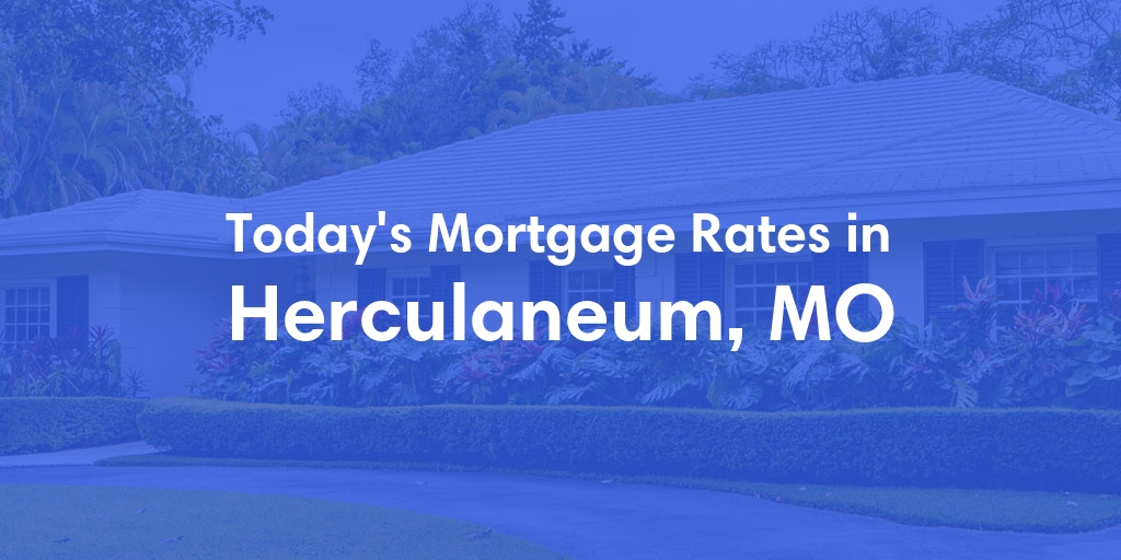 The Current Average Mortgage Rates in Herculaneum, MO - Updated: Tue, May 7, 2024