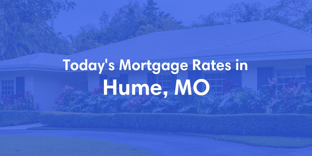 The Current Average Mortgage Rates in Hume, MO - Updated: Tue, May 7, 2024
