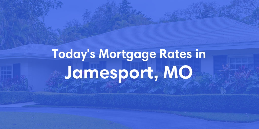 The Current Average Mortgage Rates in Jamesport, MO - Updated: Sat, May 4, 2024