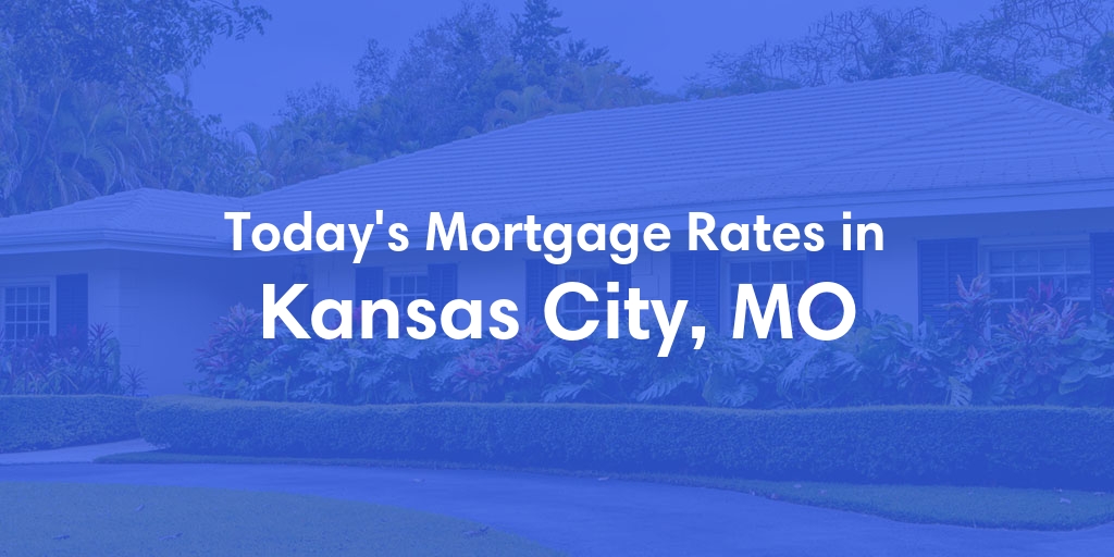 The Current Average Mortgage Rates in Kansas City, MO - Updated: Thu, May 9, 2024