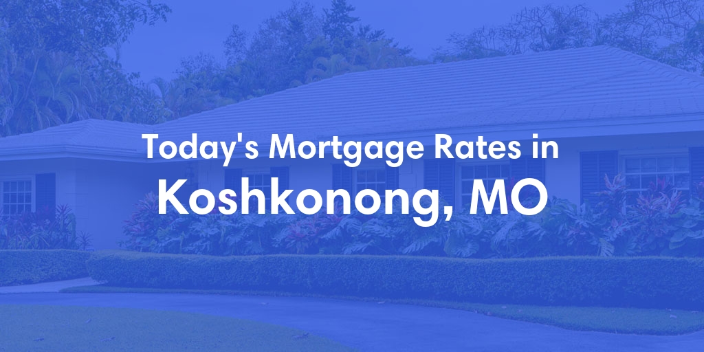 The Current Average Mortgage Rates in Koshkonong, MO - Updated: Sat, May 4, 2024