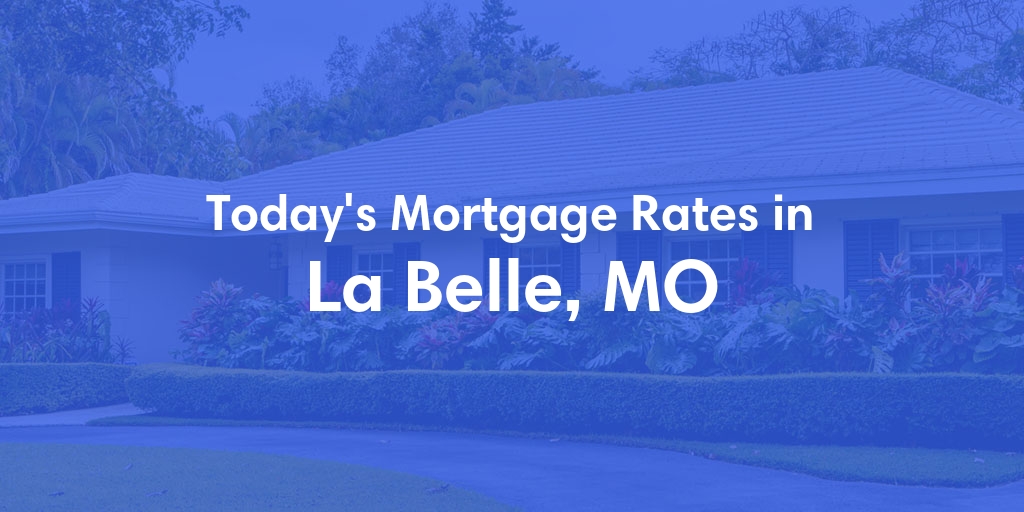 The Current Average Mortgage Rates in La Belle, MO - Updated: Fri, May 3, 2024