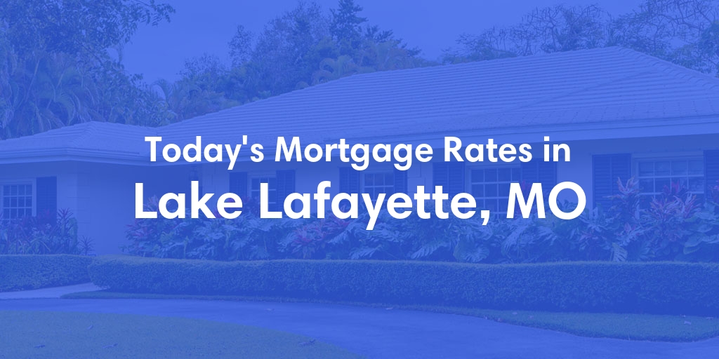 The Current Average Mortgage Rates in Lake Lafayette, MO - Updated: Thu, May 9, 2024