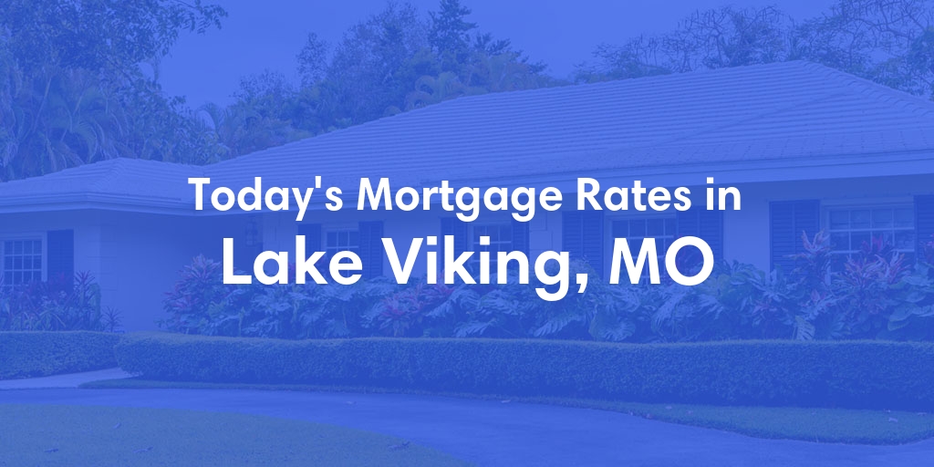 The Current Average Mortgage Rates in Lake Viking, MO - Updated: Sun, May 5, 2024