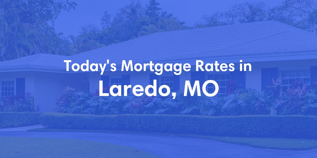 The Current Average Mortgage Rates in Laredo, MO - Updated: Fri, May 3, 2024