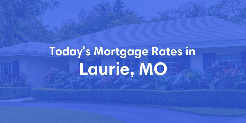 The Current Average Mortgage Rates in Laurie, MO - Updated: Sat, May 4, 2024