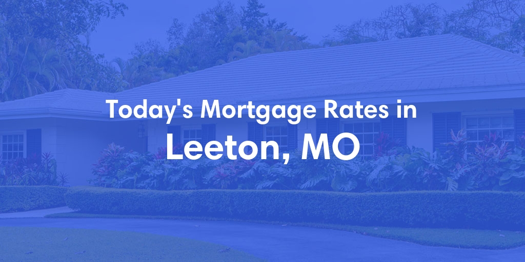 The Current Average Mortgage Rates in Leeton, MO - Updated: Tue, Apr 30, 2024