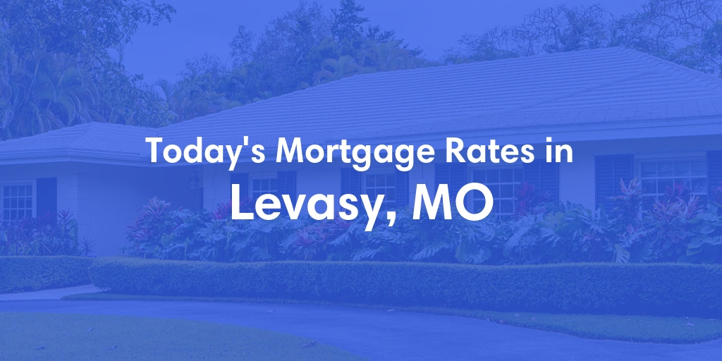 The Current Average Mortgage Rates in Levasy, MO - Updated: Thu, May 9, 2024
