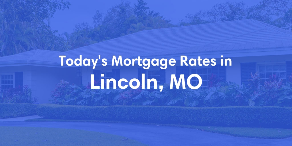 The Current Average Mortgage Rates in Lincoln, MO - Updated: Sun, May 5, 2024