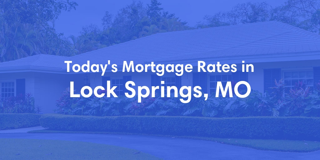 The Current Average Mortgage Rates in Lock Springs, MO - Updated: Sat, May 4, 2024