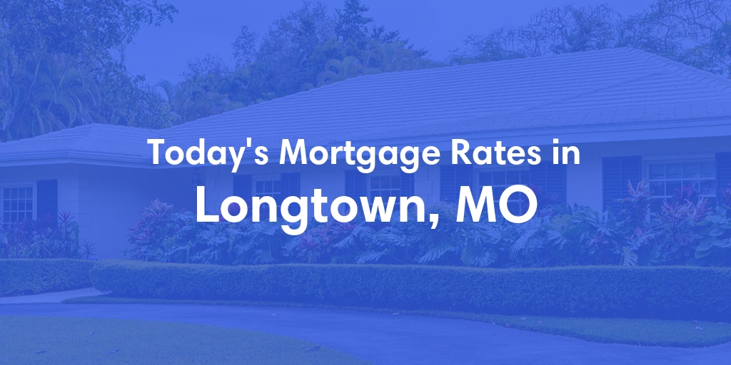 The Current Average Mortgage Rates in Longtown, MO - Updated: Sun, May 5, 2024