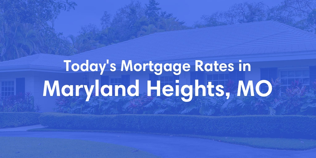The Current Average Mortgage Rates in Maryland Heights, MO - Updated: Thu, May 9, 2024