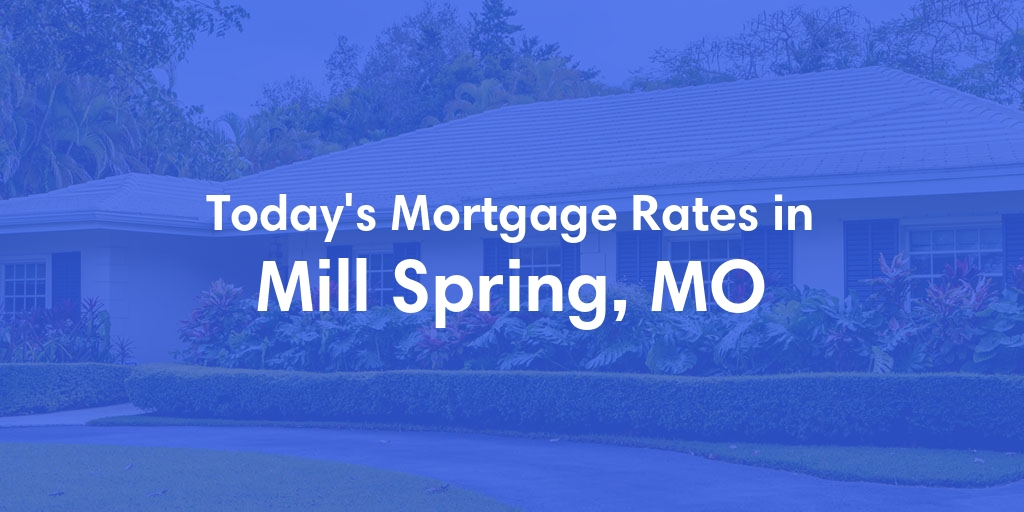 The Current Average Mortgage Rates in Mill Spring, MO - Updated: Mon, May 6, 2024