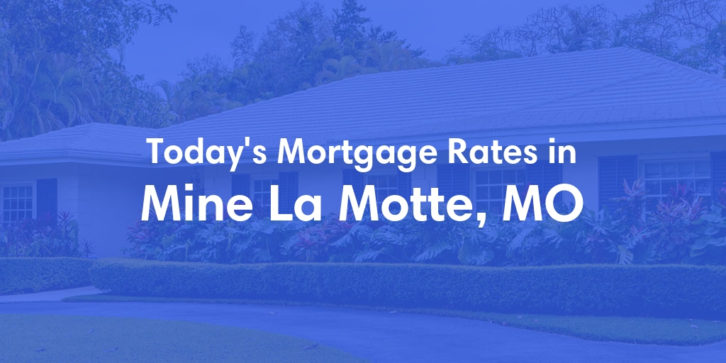 The Current Average Mortgage Rates in Mine La Motte, MO - Updated: Sun, May 5, 2024