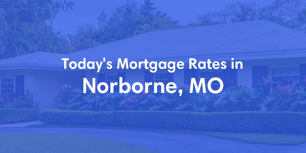 The Current Average Mortgage Rates in Norborne, MO - Updated: Sun, May 5, 2024