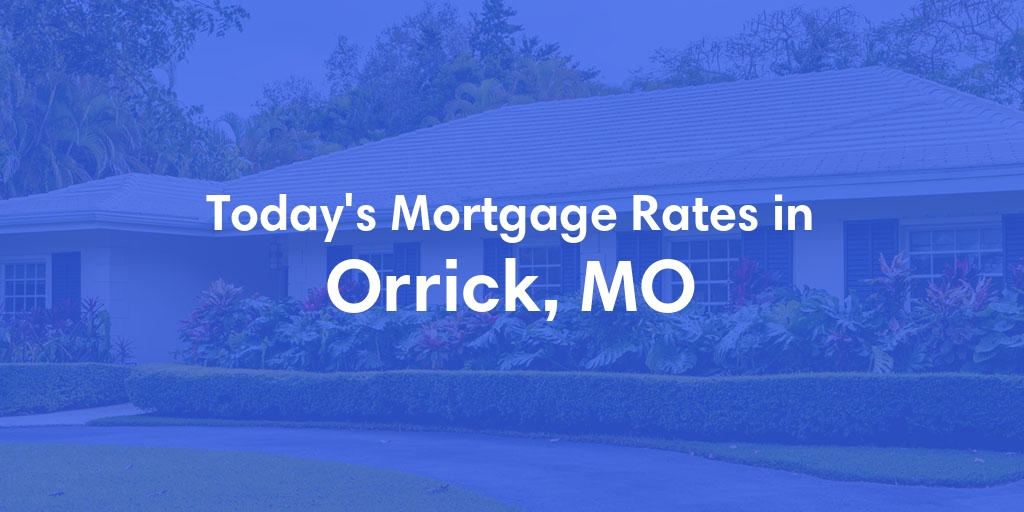 The Current Average Mortgage Rates in Orrick, MO - Updated: Sun, Apr 28, 2024