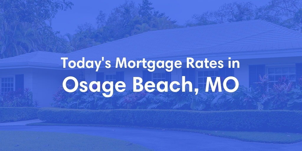 The Current Average Mortgage Rates in Osage Beach, MO - Updated: Fri, May 3, 2024