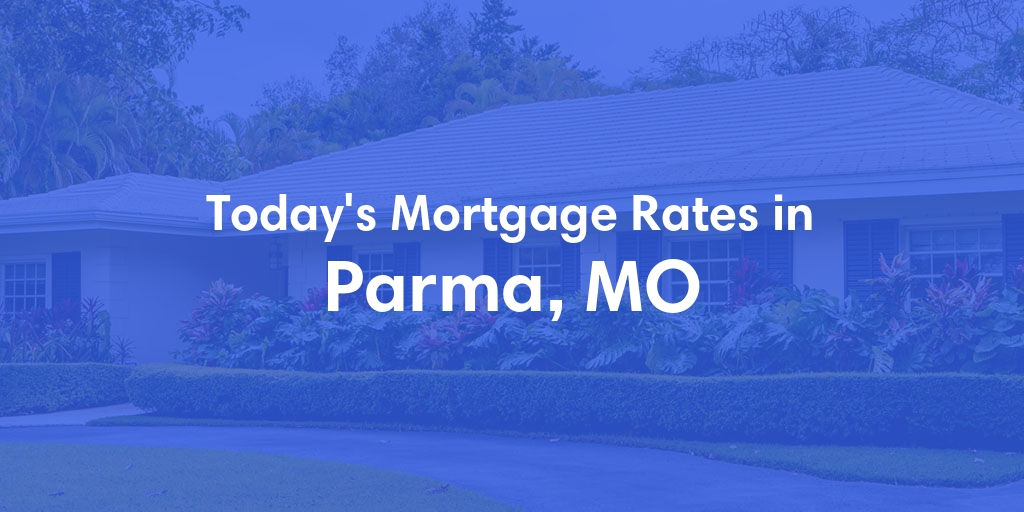 The Current Average Mortgage Rates in Parma, MO - Updated: Tue, May 7, 2024
