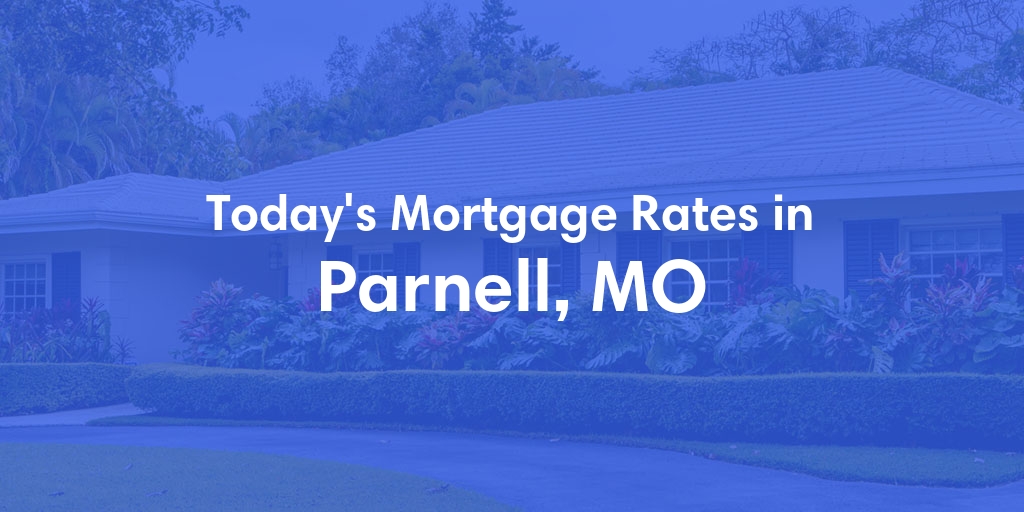 The Current Average Mortgage Rates in Parnell, MO - Updated: Mon, Apr 29, 2024