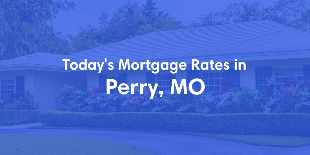 The Current Average Mortgage Rates in Perry, MO - Updated: Mon, Apr 29, 2024