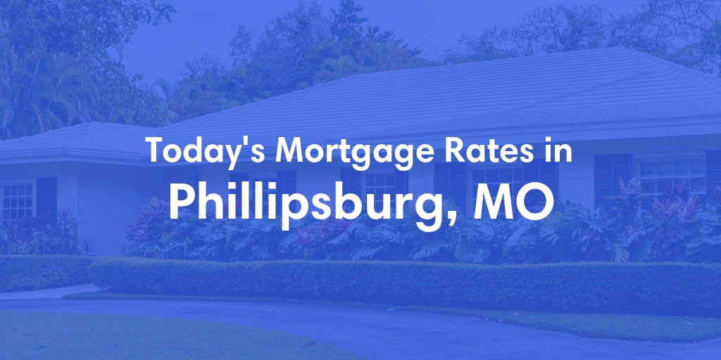 The Current Average Mortgage Rates in Phillipsburg, MO - Updated: Tue, May 7, 2024