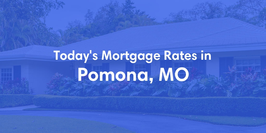 The Current Average Mortgage Rates in Pomona, MO - Updated: Sun, May 5, 2024