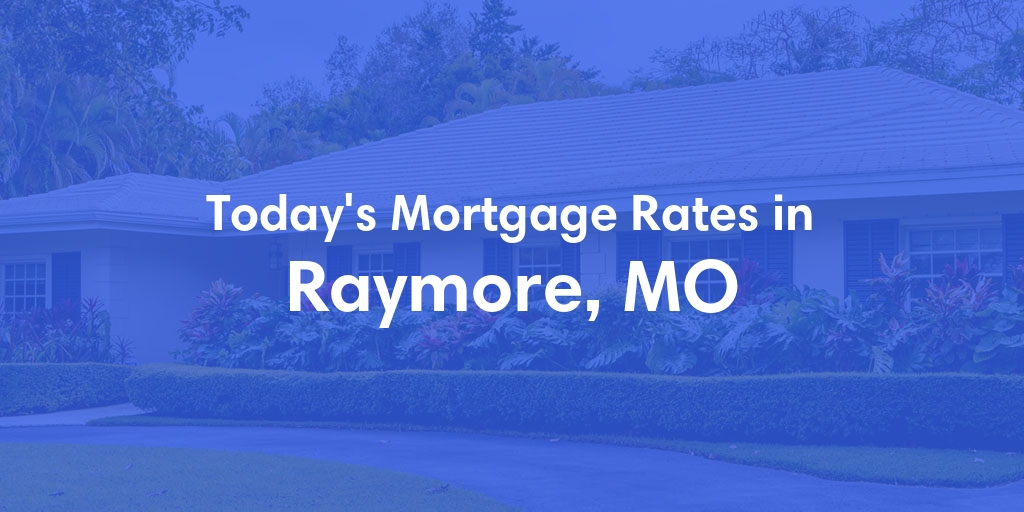 The Current Average Mortgage Rates in Raymore, MO - Updated: Thu, May 9, 2024
