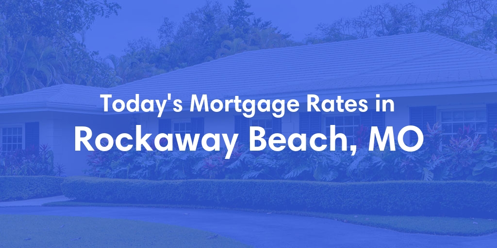 The Current Average Mortgage Rates in Rockaway Beach, MO - Updated: Fri, May 3, 2024