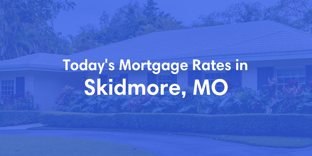 The Current Average Mortgage Rates in Skidmore, MO - Updated: Tue, Apr 30, 2024
