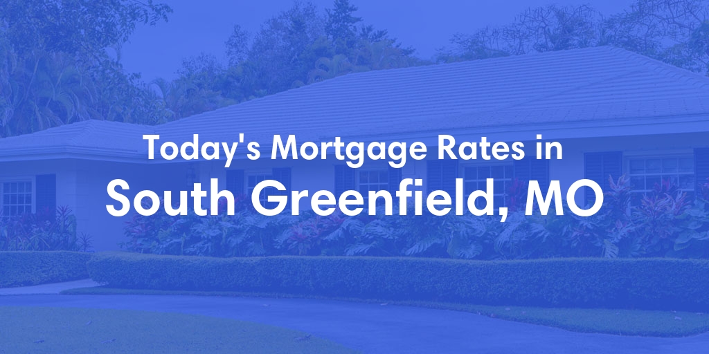 The Current Average Mortgage Rates in South Greenfield, MO - Updated: Sat, May 4, 2024
