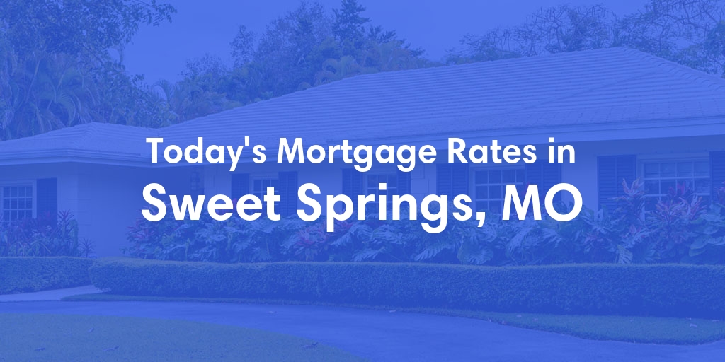 The Current Average Mortgage Rates in Sweet Springs, MO - Updated: Thu, May 2, 2024