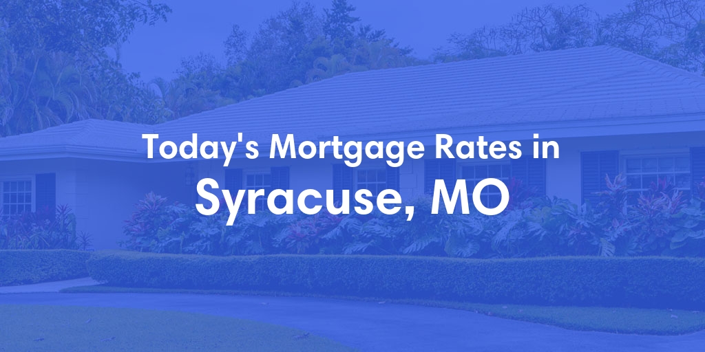 The Current Average Mortgage Rates in Syracuse, MO - Updated: Sun, May 5, 2024
