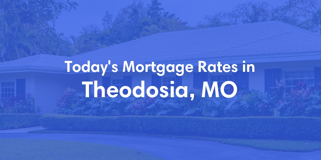 The Current Average Mortgage Rates in Theodosia, MO - Updated: Sun, Apr 28, 2024