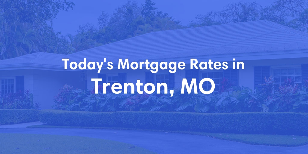 The Current Average Refinance Rates in Trenton, MO - Updated: Mon, May 20, 2024