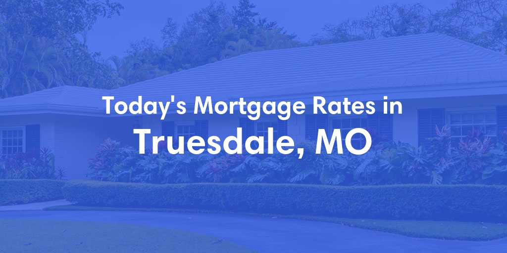 The Current Average Mortgage Rates in Truesdale, MO - Updated: Wed, May 8, 2024