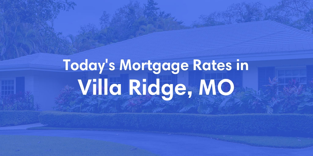 The Current Average Mortgage Rates in Villa Ridge, MO - Updated: Wed, May 1, 2024