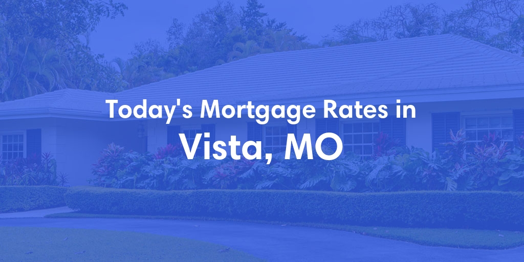 The Current Average Mortgage Rates in Vista, MO - Updated: Wed, May 8, 2024