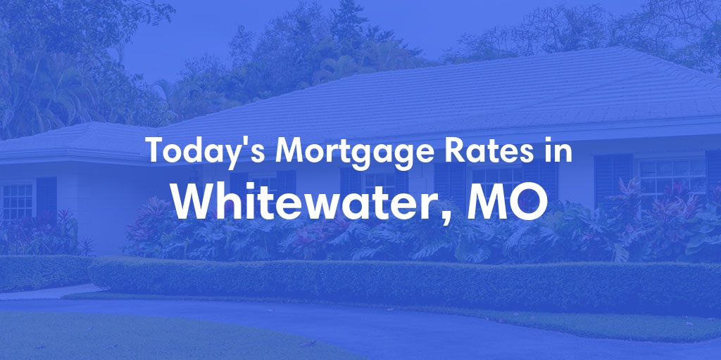 The Current Average Mortgage Rates in Whitewater, MO - Updated: Mon, Apr 29, 2024