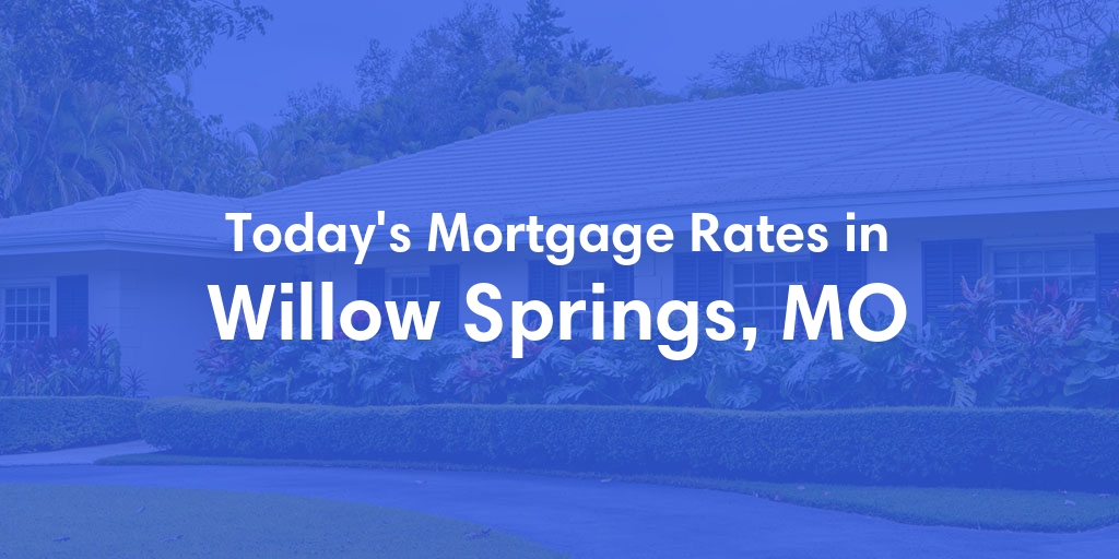 The Current Average Mortgage Rates in Willow Springs, MO - Updated: Sun, May 5, 2024