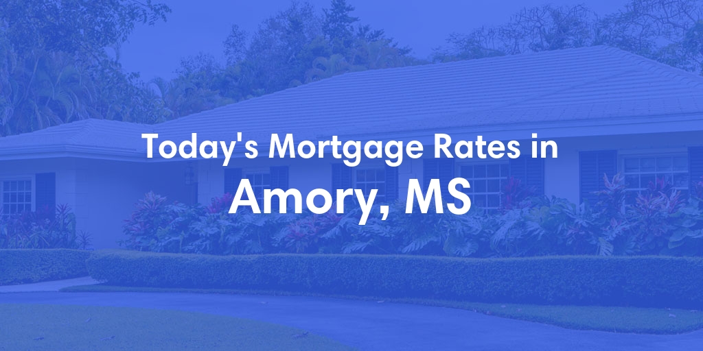The Current Average Mortgage Rates in Amory, MS - Updated: Sat, May 4, 2024