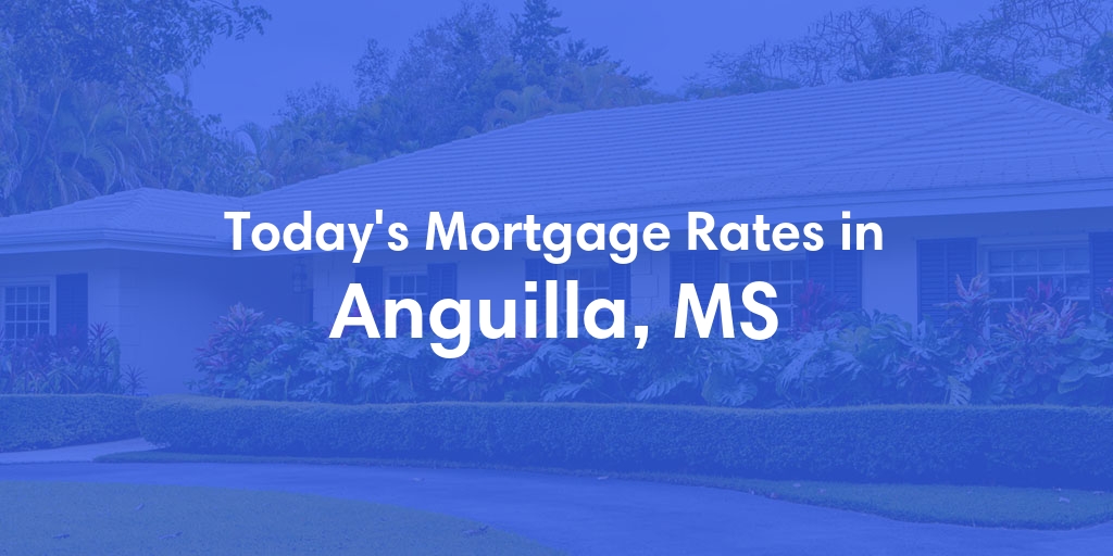 The Current Average Mortgage Rates in Anguilla, MS - Updated: Sat, May 4, 2024