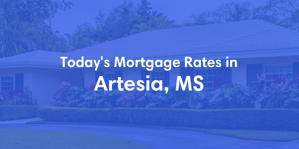 The Current Average Mortgage Rates in Artesia, MS - Updated: Tue, Apr 30, 2024