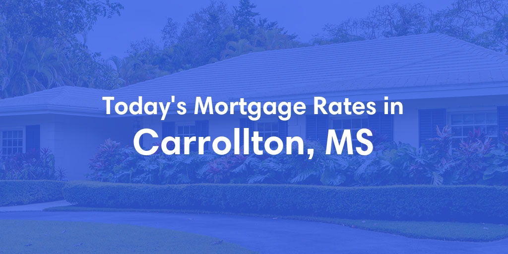The Current Average Mortgage Rates in Carrollton, MS - Updated: Wed, May 8, 2024