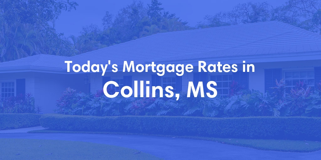 The Current Average Mortgage Rates in Collins, MS - Updated: Sat, May 4, 2024