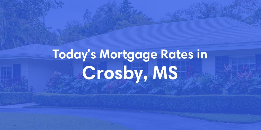The Current Average Mortgage Rates in Crosby, MS - Updated: Sun, Apr 28, 2024