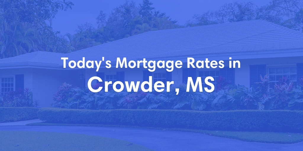 The Current Average Mortgage Rates in Crowder, MS - Updated: Tue, May 7, 2024