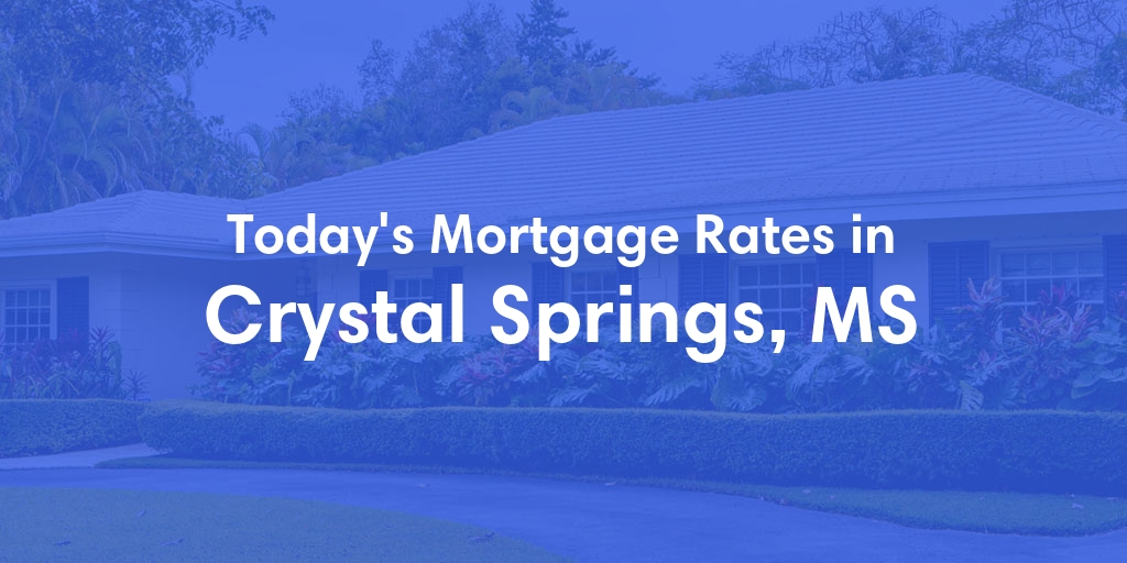 The Current Average Mortgage Rates in Crystal Springs, MS - Updated: Sat, Apr 27, 2024